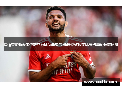 埃迪豪明确表示伊萨克为球队非卖品 他是能够改变比赛格局的关键球员 埃迪豪明确表示伊萨克为球队非卖品 他是能够改变比赛格局的关键球员