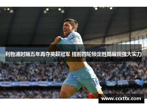 利物浦时隔五年再夺英超冠军 提前四轮锁定胜局展现强大实力 利物浦时隔五年再夺英超冠军 提前四轮锁定胜局展现强大实力