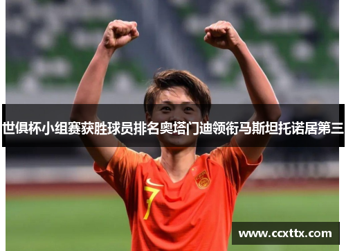 世俱杯小组赛获胜球员排名奥塔门迪领衔马斯坦托诺居第三 世俱杯小组赛获胜球员排名奥塔门迪领衔马斯坦托诺居第三
